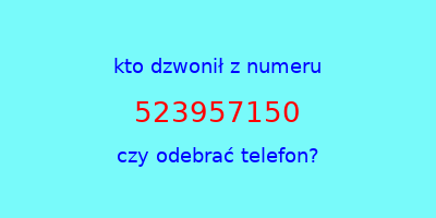 kto dzwonił 523957150  czy odebrać telefon?