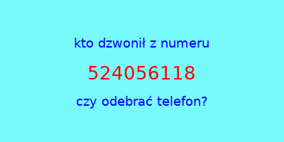 kto dzwonił 524056118  czy odebrać telefon?