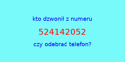 kto dzwonił 524142052  czy odebrać telefon?