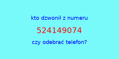 kto dzwonił 524149074  czy odebrać telefon?