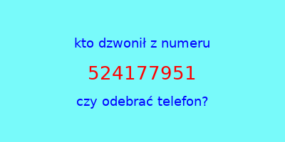 kto dzwonił 524177951  czy odebrać telefon?