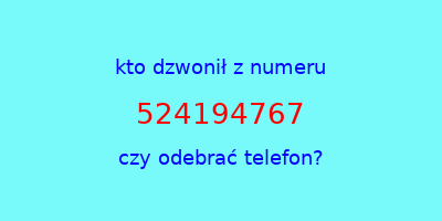 kto dzwonił 524194767  czy odebrać telefon?