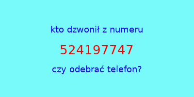 kto dzwonił 524197747  czy odebrać telefon?