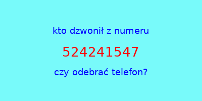 kto dzwonił 524241547  czy odebrać telefon?