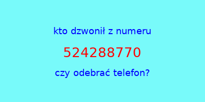 kto dzwonił 524288770  czy odebrać telefon?