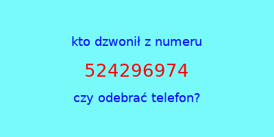 kto dzwonił 524296974  czy odebrać telefon?