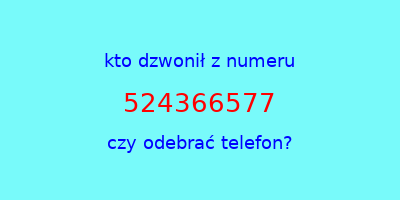 kto dzwonił 524366577  czy odebrać telefon?