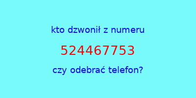 kto dzwonił 524467753  czy odebrać telefon?