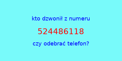 kto dzwonił 524486118  czy odebrać telefon?