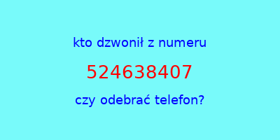 kto dzwonił 524638407  czy odebrać telefon?