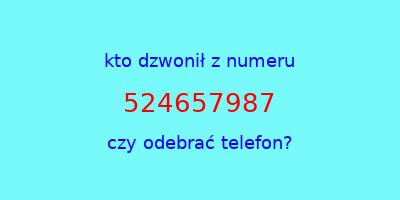 kto dzwonił 524657987  czy odebrać telefon?