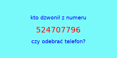 kto dzwonił 524707796  czy odebrać telefon?