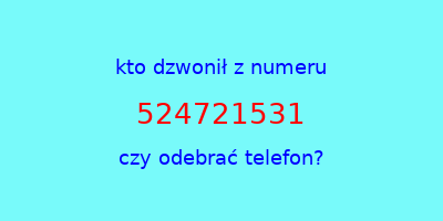 kto dzwonił 524721531  czy odebrać telefon?