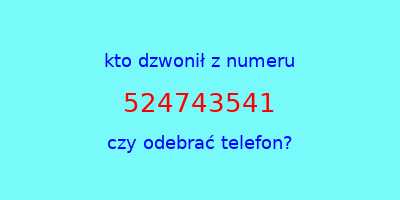 kto dzwonił 524743541  czy odebrać telefon?