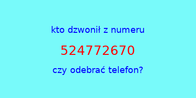 kto dzwonił 524772670  czy odebrać telefon?