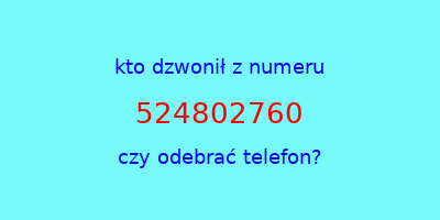 kto dzwonił 524802760  czy odebrać telefon?