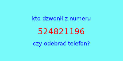 kto dzwonił 524821196  czy odebrać telefon?