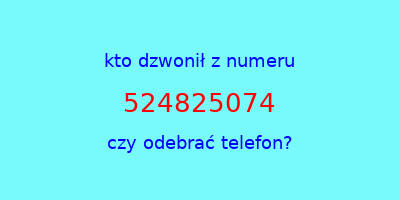 kto dzwonił 524825074  czy odebrać telefon?