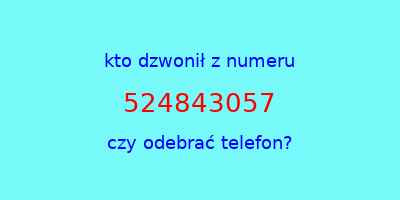 kto dzwonił 524843057  czy odebrać telefon?