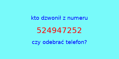 kto dzwonił 524947252  czy odebrać telefon?