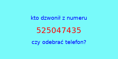 kto dzwonił 525047435  czy odebrać telefon?