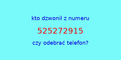 kto dzwonił 525272915  czy odebrać telefon?