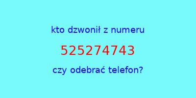 kto dzwonił 525274743  czy odebrać telefon?