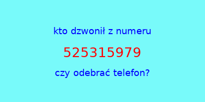 kto dzwonił 525315979  czy odebrać telefon?