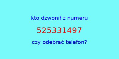 kto dzwonił 525331497  czy odebrać telefon?