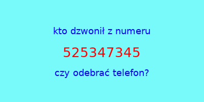 kto dzwonił 525347345  czy odebrać telefon?