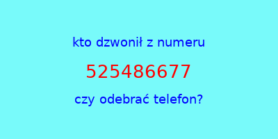 kto dzwonił 525486677  czy odebrać telefon?