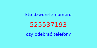 kto dzwonił 525537193  czy odebrać telefon?