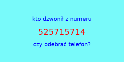 kto dzwonił 525715714  czy odebrać telefon?