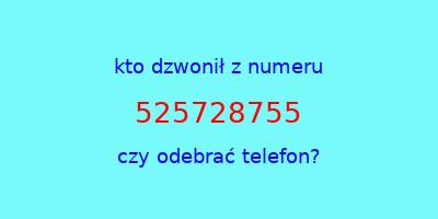 kto dzwonił 525728755  czy odebrać telefon?