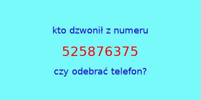 kto dzwonił 525876375  czy odebrać telefon?