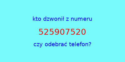 kto dzwonił 525907520  czy odebrać telefon?