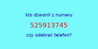 kto dzwonił 525913745  czy odebrać telefon?