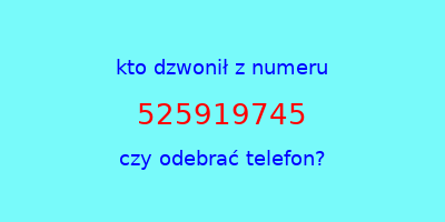 kto dzwonił 525919745  czy odebrać telefon?