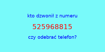 kto dzwonił 525968815  czy odebrać telefon?