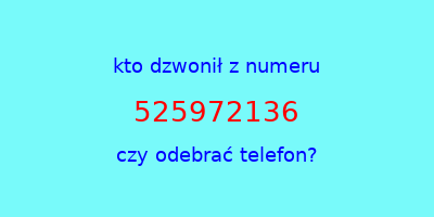 kto dzwonił 525972136  czy odebrać telefon?