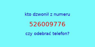 kto dzwonił 526009776  czy odebrać telefon?