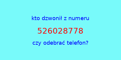 kto dzwonił 526028778  czy odebrać telefon?