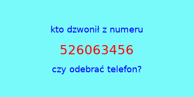 kto dzwonił 526063456  czy odebrać telefon?