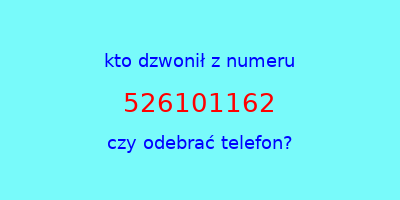 kto dzwonił 526101162  czy odebrać telefon?