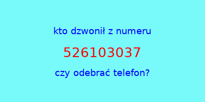 kto dzwonił 526103037  czy odebrać telefon?