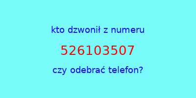 kto dzwonił 526103507  czy odebrać telefon?