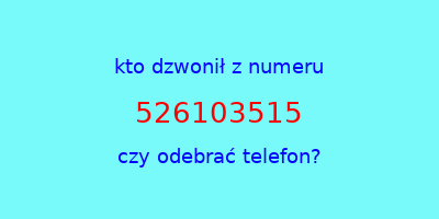 kto dzwonił 526103515  czy odebrać telefon?