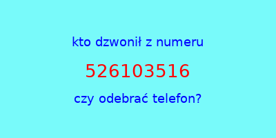 kto dzwonił 526103516  czy odebrać telefon?