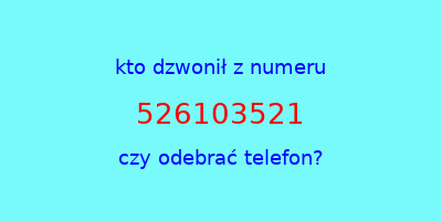 kto dzwonił 526103521  czy odebrać telefon?