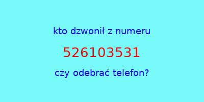 kto dzwonił 526103531  czy odebrać telefon?